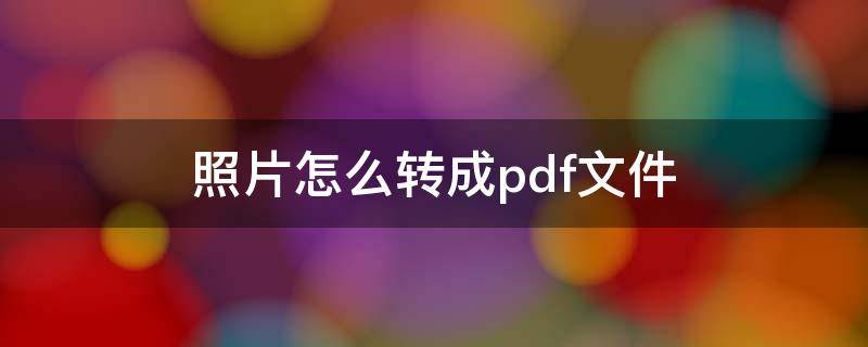 照片怎么转成pdf文件（照片如何转成p