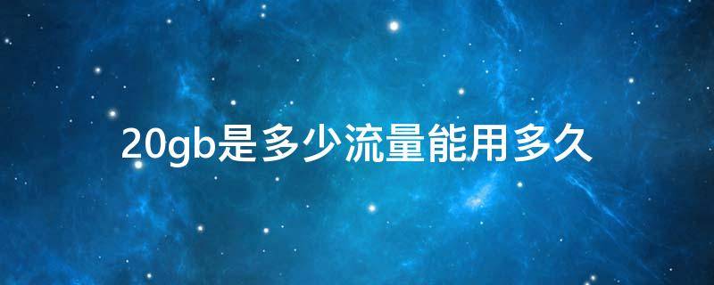 20gb是多少流量能用多久 60gb是多