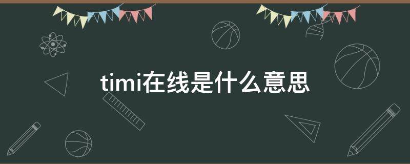 timi在线是什么意思 timi是什么意