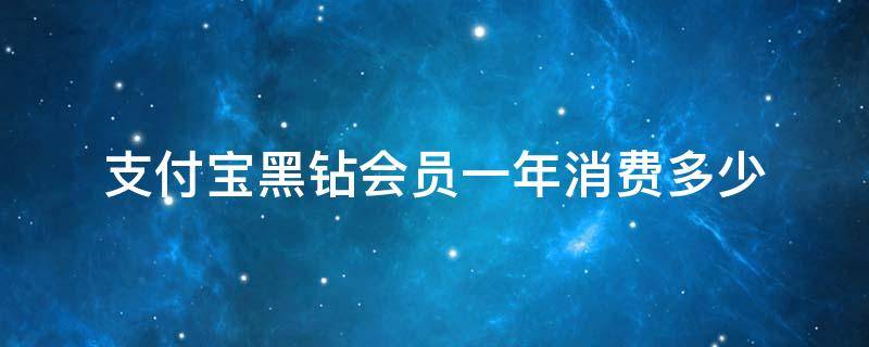 支付宝黑钻会员一年消费多少（支付宝