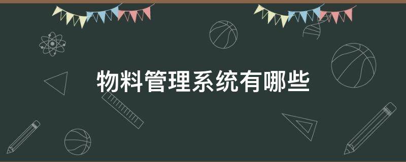 物料管理系统有哪些 物料管理系统