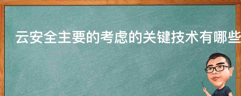 云安全主要的考虑的关键技术有哪些