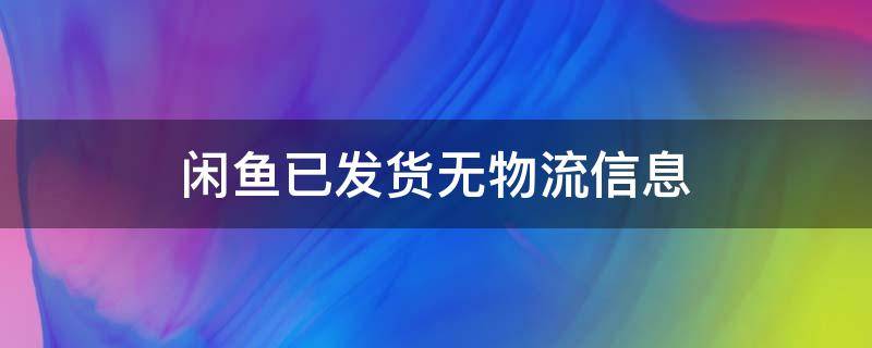 闲鱼已发货无物流信息 闲鱼已发货