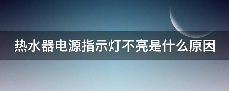 热水器电源指示灯不亮是什么原因（热