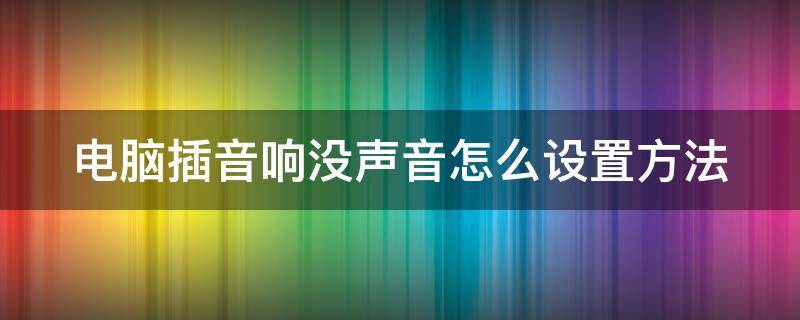 电脑插音响没声音怎么设置方法 台