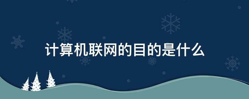 计算机联网的目的是什么 计算机互